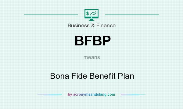 What does BFBP mean? It stands for Bona Fide Benefit Plan