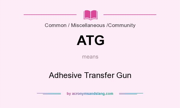 What does ATG mean? It stands for Adhesive Transfer Gun