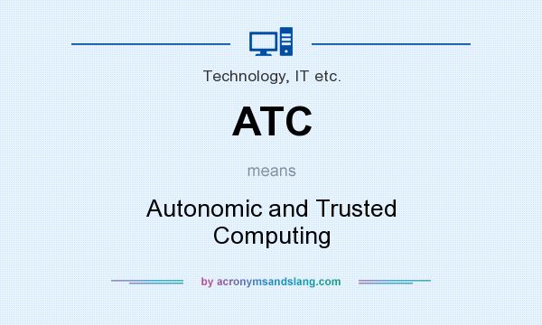 What does ATC mean? It stands for Autonomic and Trusted Computing