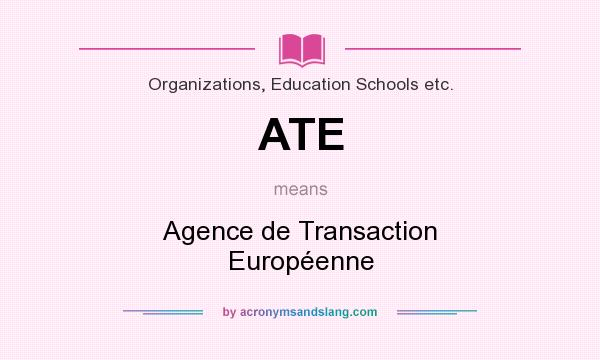 What does ATE mean? It stands for Agence de Transaction Européenne