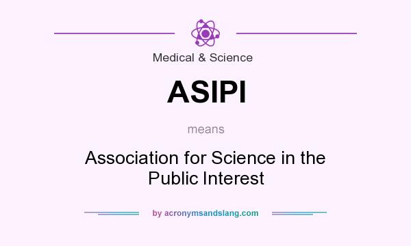 What does ASIPI mean? It stands for Association for Science in the Public Interest