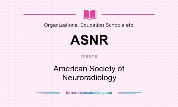 What does ASNR mean? It stands for American Society of Neuroradiology