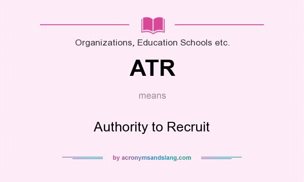 What does ATR mean? It stands for Authority to Recruit