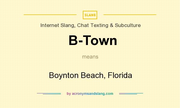 What does B-Town mean? It stands for Boynton Beach, Florida