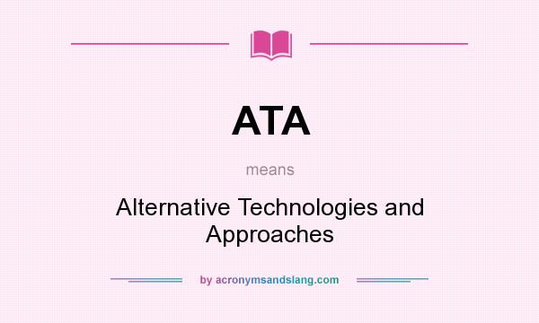 What does ATA mean? It stands for Alternative Technologies and Approaches