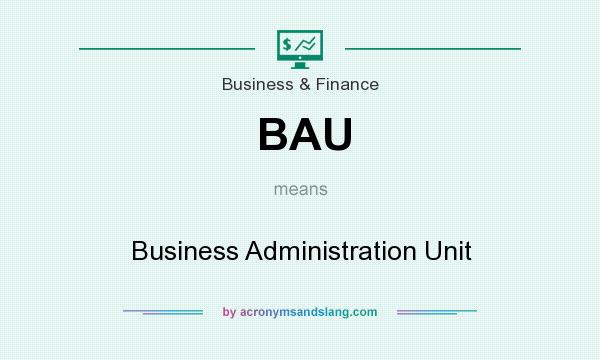 What does BAU mean? It stands for Business Administration Unit