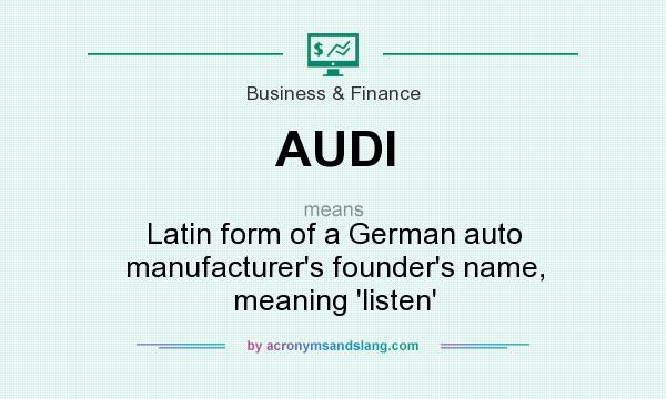 What does AUDI mean? It stands for Latin form of a German auto manufacturer`s founder`s name, meaning `listen`