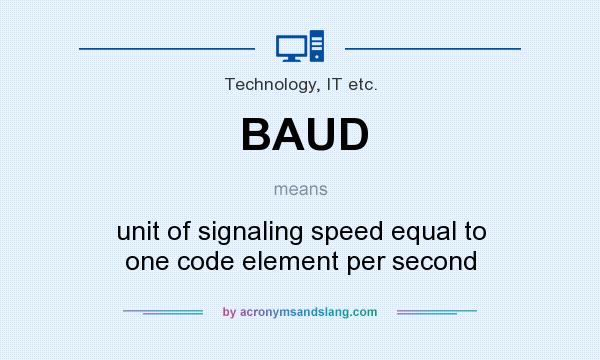 What does BAUD mean? It stands for unit of signaling speed equal to one code element per second