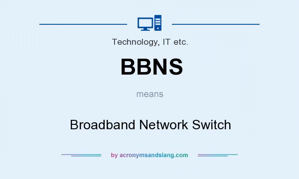 What does BBNS mean? It stands for Broadband Network Switch