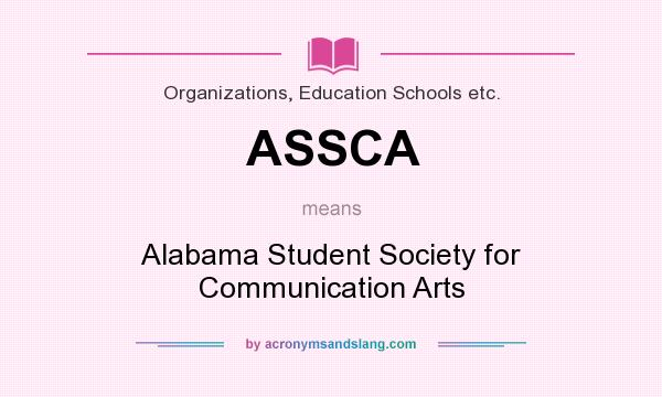 What does ASSCA mean? It stands for Alabama Student Society for Communication Arts