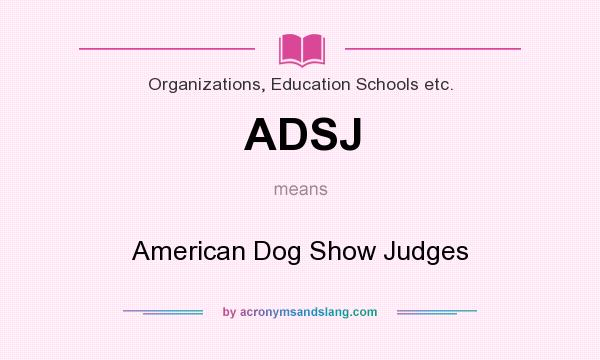 What does ADSJ mean? It stands for American Dog Show Judges