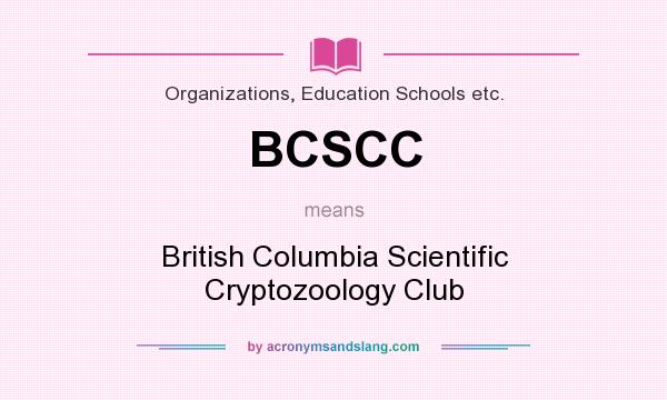 What does BCSCC mean? It stands for British Columbia Scientific Cryptozoology Club