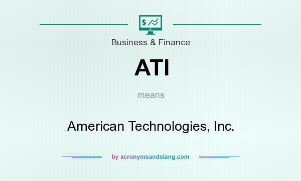 What does ATI mean? It stands for American Technologies, Inc.