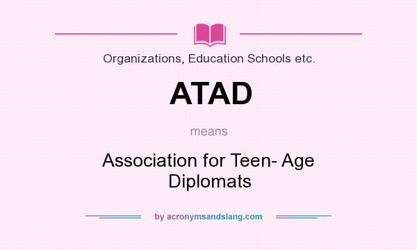 What does ATAD mean? It stands for Association for Teen- Age Diplomats