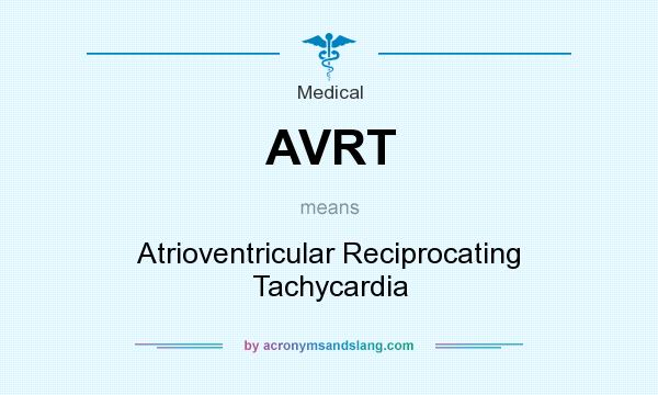 What does AVRT mean? It stands for Atrioventricular Reciprocating Tachycardia