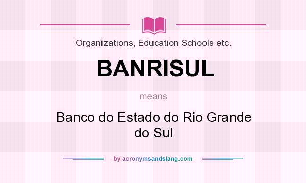 What does BANRISUL mean? It stands for Banco do Estado do Rio Grande do Sul
