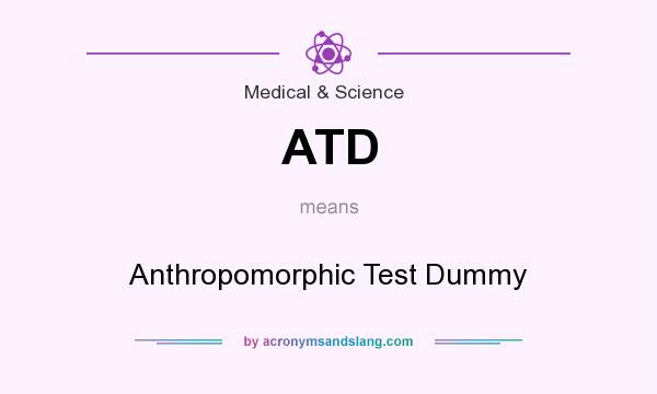 What does ATD mean? It stands for Anthropomorphic Test Dummy