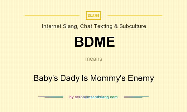 What does BDME mean? It stands for Baby`s Dady Is Mommy`s Enemy