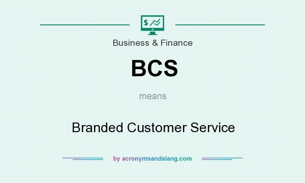 What does BCS mean? It stands for Branded Customer Service