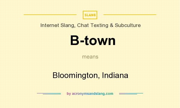 What does B-town mean? It stands for Bloomington, Indiana
