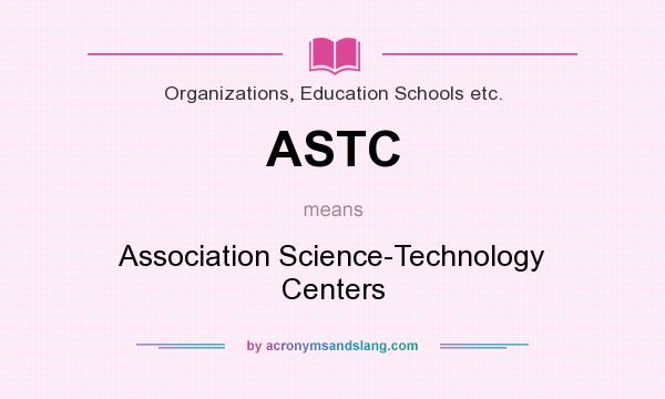 What does ASTC mean? It stands for Association Science-Technology Centers