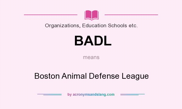 What does BADL mean? It stands for Boston Animal Defense League
