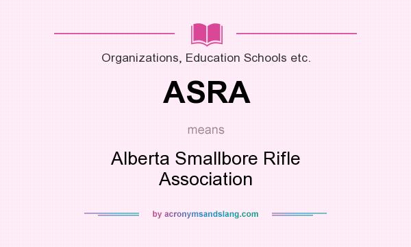What does ASRA mean? It stands for Alberta Smallbore Rifle Association