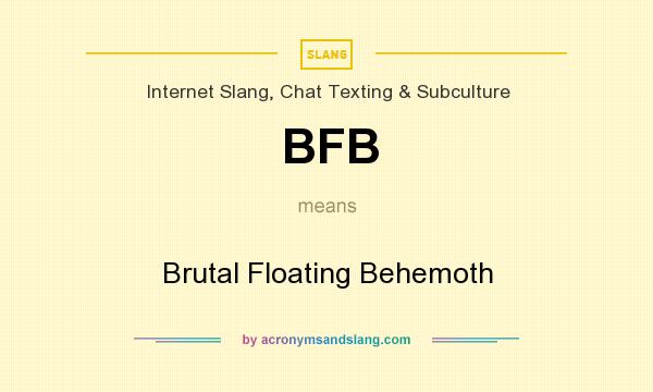 What does BFB mean? It stands for Brutal Floating Behemoth
