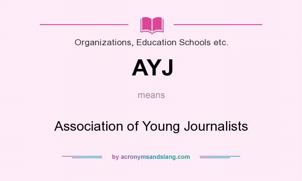 What does AYJ mean? It stands for Association of Young Journalists