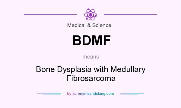 What does BDMF mean? It stands for Bone Dysplasia with Medullary Fibrosarcoma