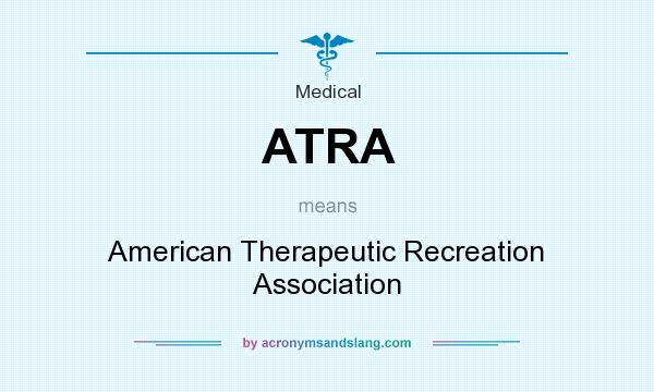 What does ATRA mean? It stands for American Therapeutic Recreation Association