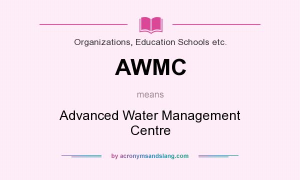 What does AWMC mean? It stands for Advanced Water Management Centre
