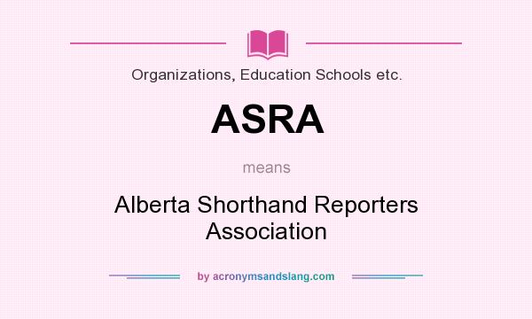 What does ASRA mean? It stands for Alberta Shorthand Reporters Association