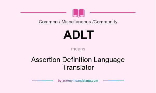 What does ADLT mean? It stands for Assertion Definition Language Translator