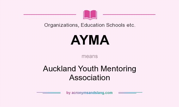 What does AYMA mean? It stands for Auckland Youth Mentoring Association