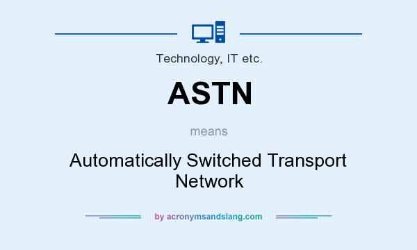 What does ASTN mean? It stands for Automatically Switched Transport Network