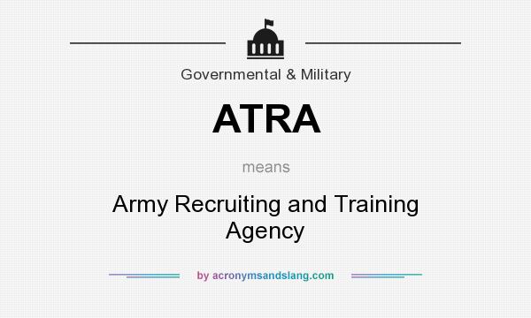 What does ATRA mean? It stands for Army Recruiting and Training Agency