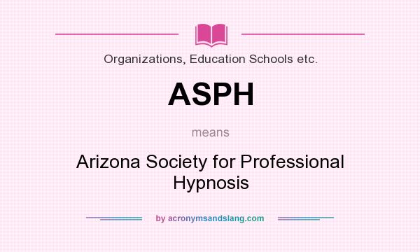 What does ASPH mean? It stands for Arizona Society for Professional Hypnosis