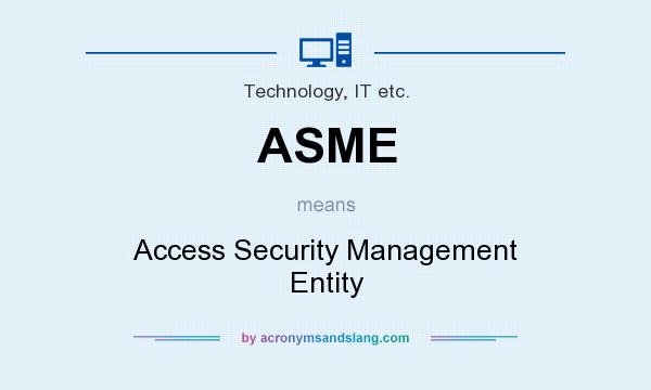 What does ASME mean? It stands for Access Security Management Entity