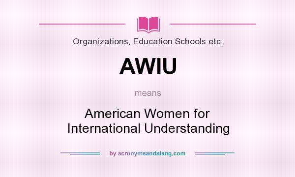 What does AWIU mean? It stands for American Women for International Understanding