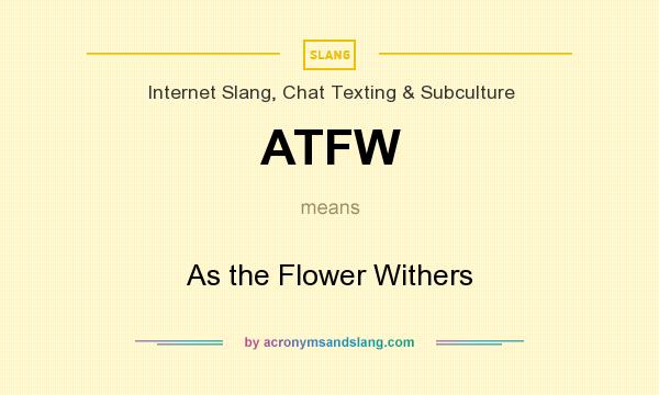 What does ATFW mean? It stands for As the Flower Withers