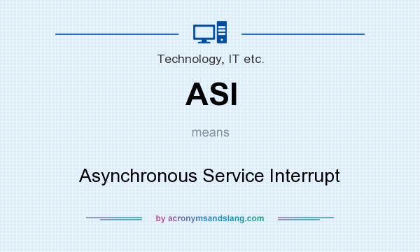 What does ASI mean? It stands for Asynchronous Service Interrupt