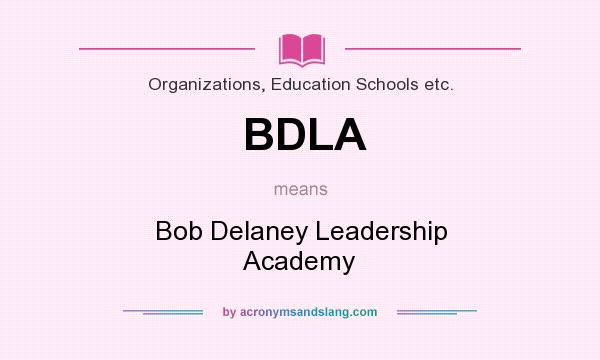 What does BDLA mean? It stands for Bob Delaney Leadership Academy