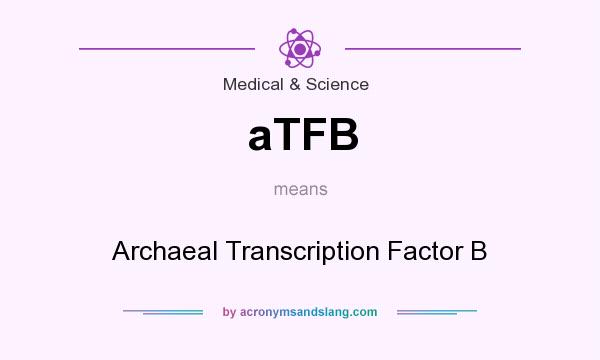 What does aTFB mean? It stands for Archaeal Transcription Factor B
