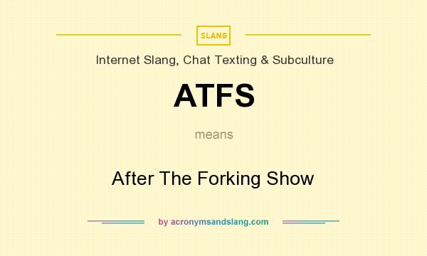 What does ATFS mean? It stands for After The Forking Show
