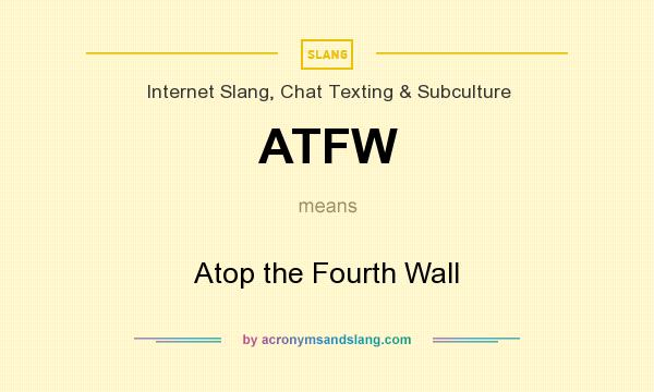 What does ATFW mean? It stands for Atop the Fourth Wall