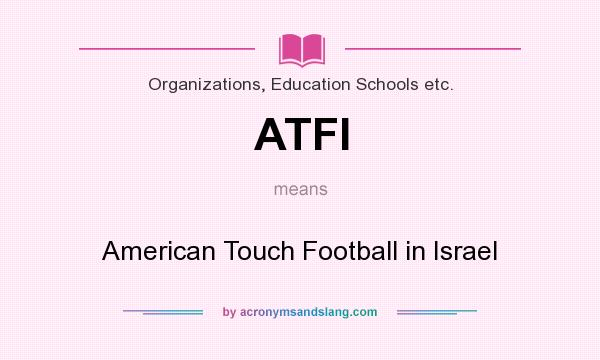 What does ATFI mean? It stands for American Touch Football in Israel