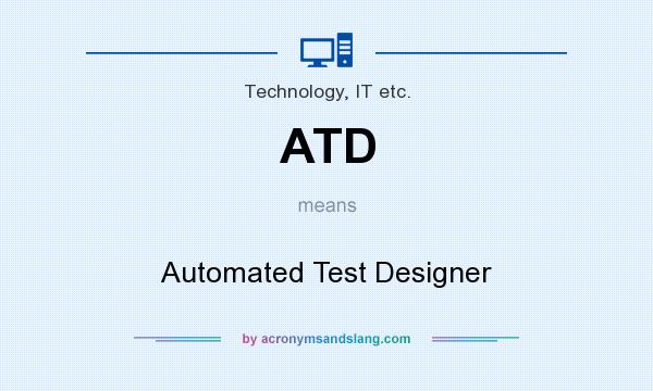 What does ATD mean? It stands for Automated Test Designer