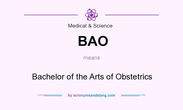 What does BAO mean? It stands for Bachelor of the Arts of Obstetrics