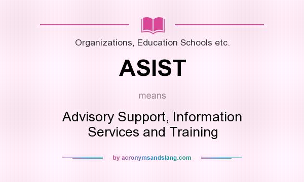 What does ASIST mean? It stands for Advisory Support, Information Services and Training